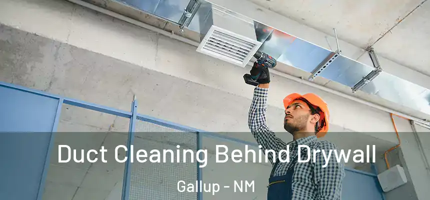Duct Cleaning Behind Drywall Gallup - NM