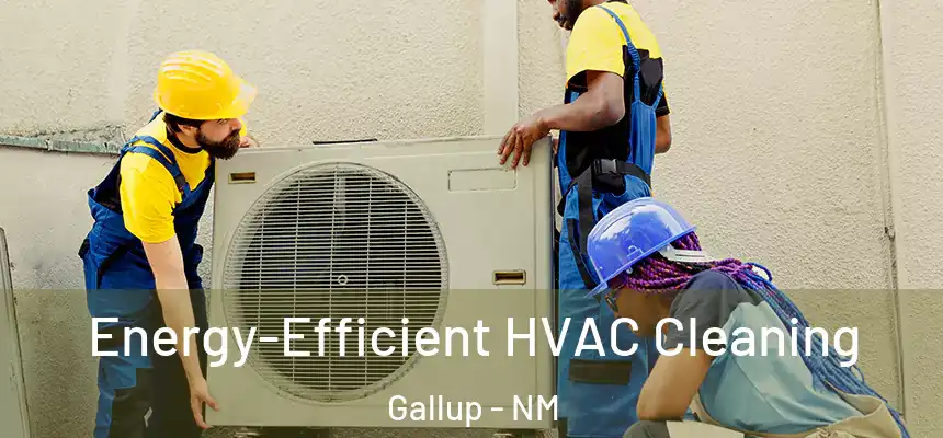 Energy-Efficient HVAC Cleaning Gallup - NM