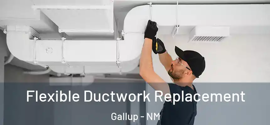 Flexible Ductwork Replacement Gallup - NM