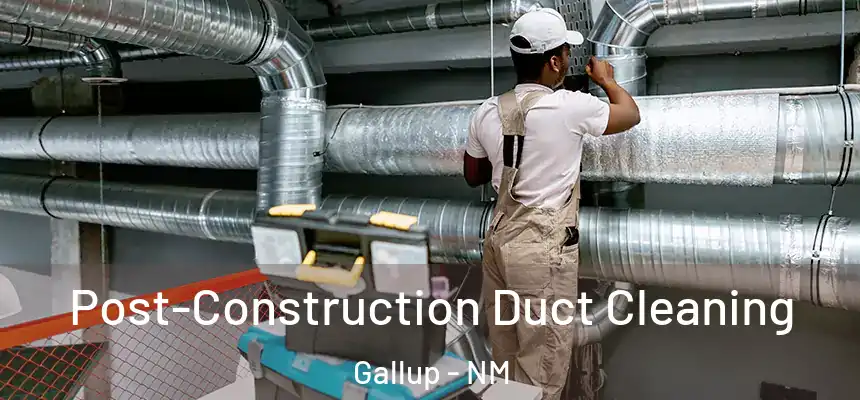  Post-Construction Duct Cleaning Gallup - NM